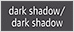 dark shadow/dark shadow